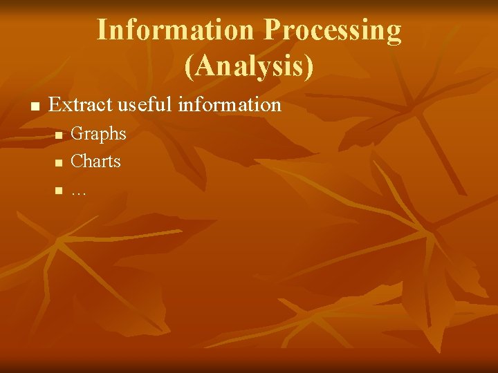 Information Processing (Analysis) n Extract useful information n Graphs Charts … 