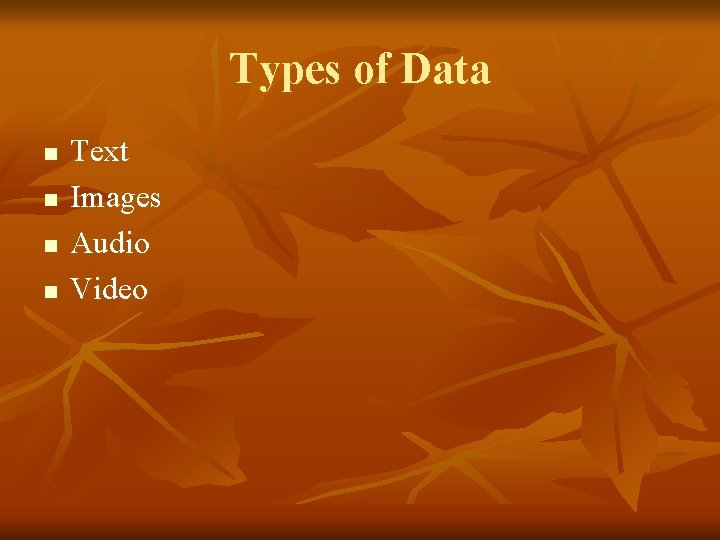 Types of Data n n Text Images Audio Video 