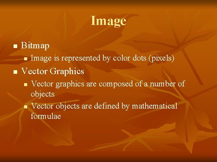 Image n Bitmap n n Image is represented by color dots (pixels) Vector Graphics