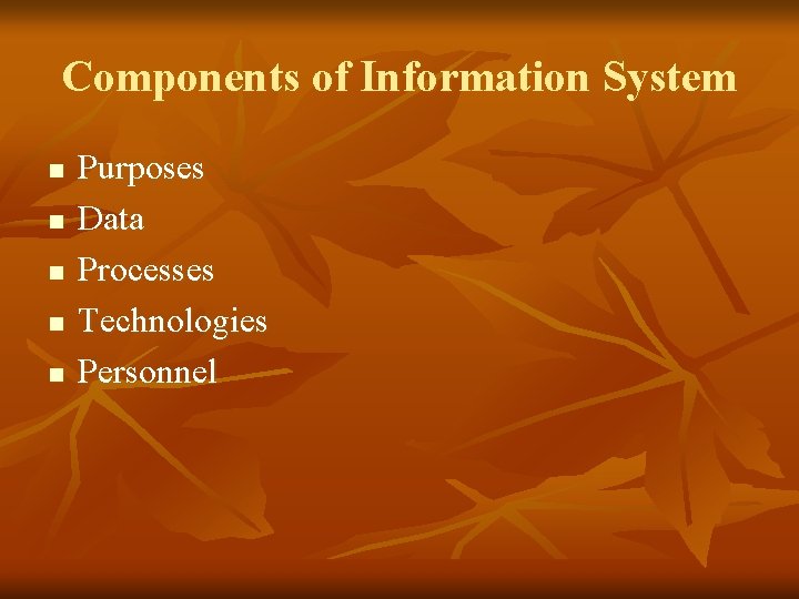 Components of Information System n n n Purposes Data Processes Technologies Personnel 