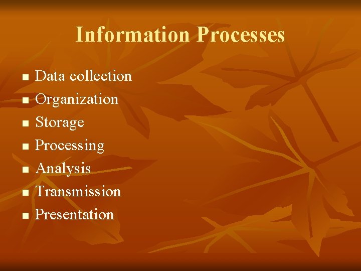 Information Processes n n n n Data collection Organization Storage Processing Analysis Transmission Presentation