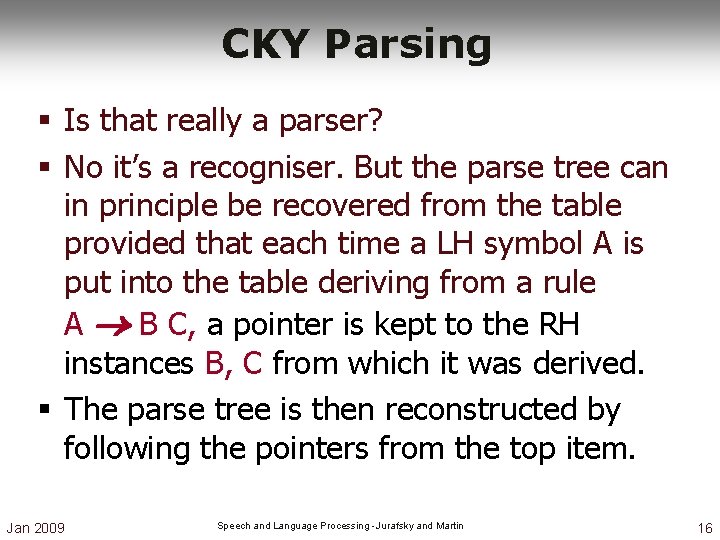 CKY Parsing § Is that really a parser? § No it’s a recogniser. But CKY Parsing § Is that really a parser? § No it’s a recogniser. But