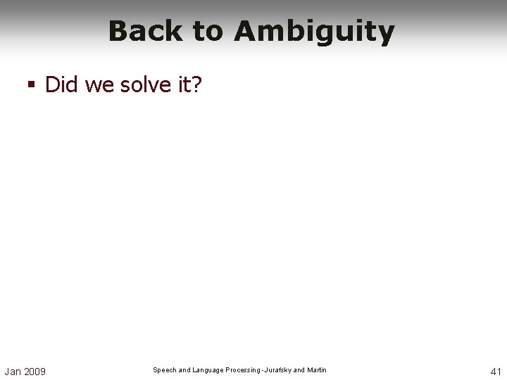 Back to Ambiguity § Did we solve it? Jan 2009 Speech and Language Processing Back to Ambiguity § Did we solve it? Jan 2009 Speech and Language Processing