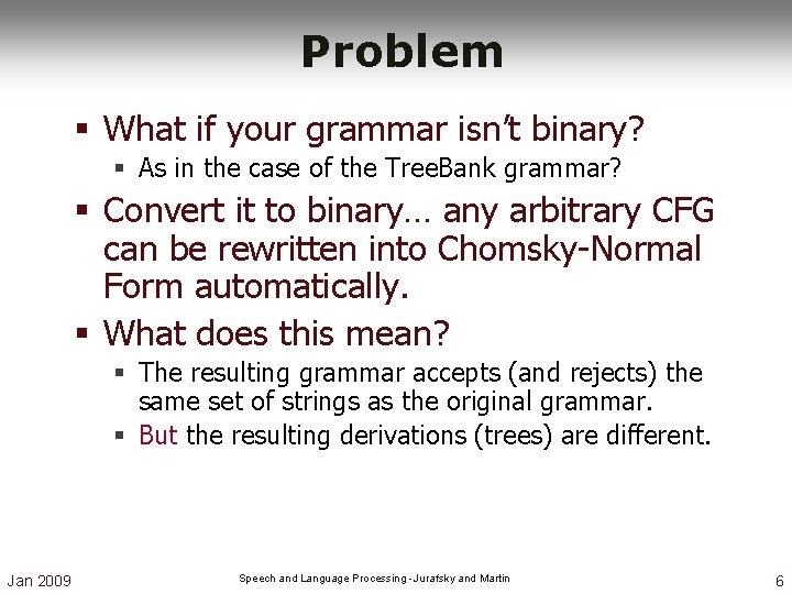 Problem § What if your grammar isn’t binary? § As in the case of Problem § What if your grammar isn’t binary? § As in the case of