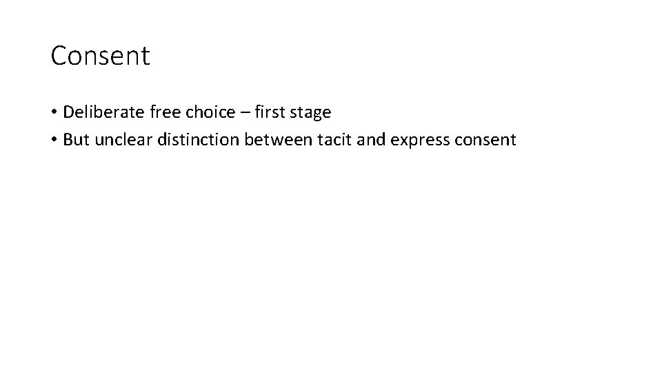 Consent • Deliberate free choice – first stage • But unclear distinction between tacit