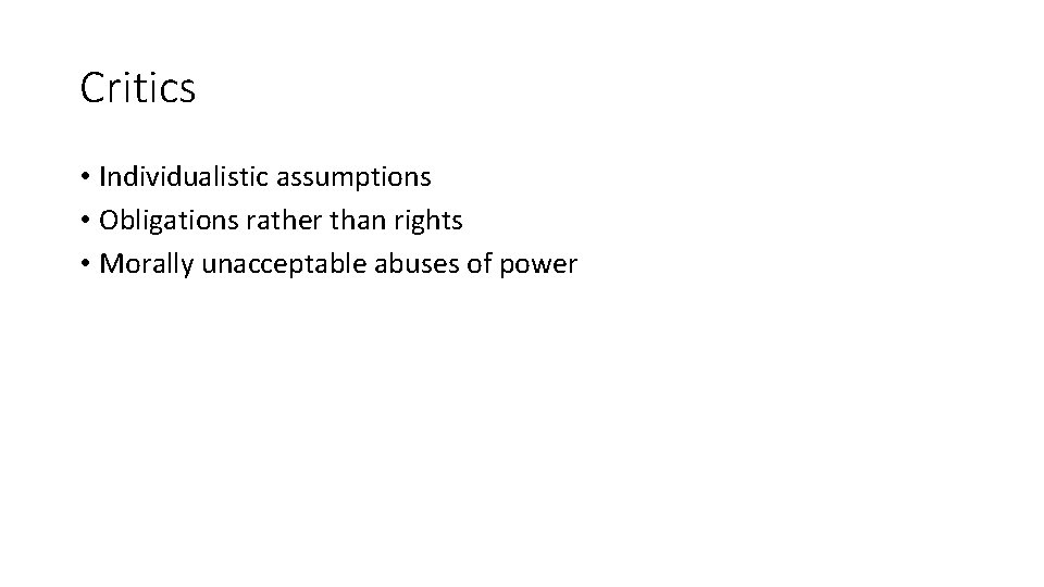 Critics • Individualistic assumptions • Obligations rather than rights • Morally unacceptable abuses of