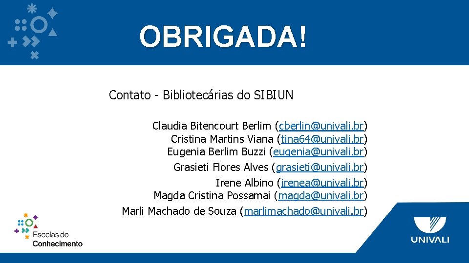 OBRIGADA! Contato - Bibliotecárias do SIBIUN Claudia Bitencourt Berlim (cberlin@univali. br) Cristina Martins Viana