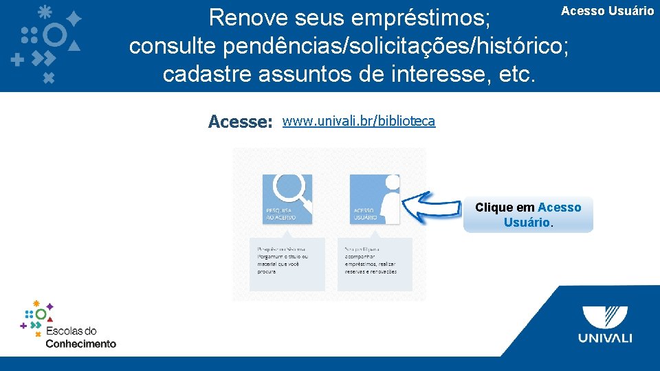 Acesso Usuário Renove seus empréstimos; consulte pendências/solicitações/histórico; cadastre assuntos de interesse, etc. Acesse: www.