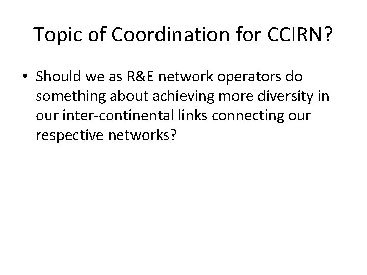 Topic of Coordination for CCIRN? • Should we as R&E network operators do something