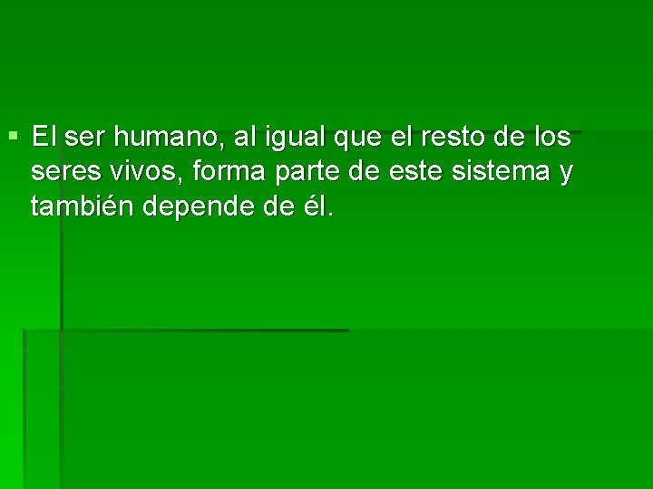 § El ser humano, al igual que el resto de los seres vivos, forma