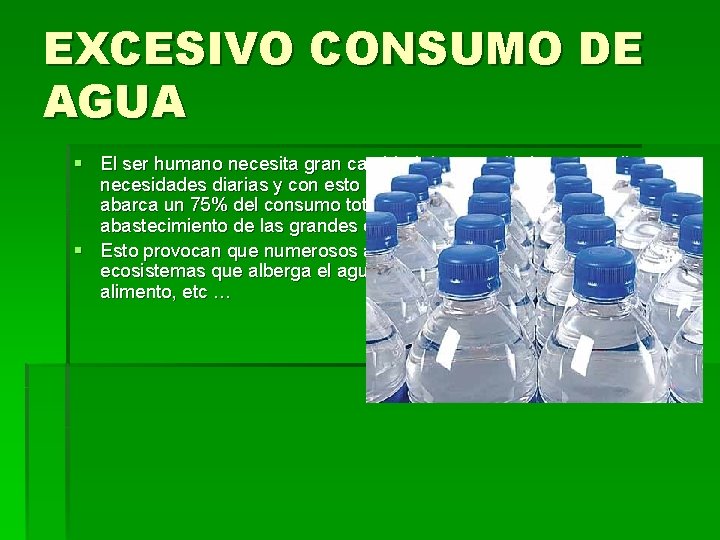 EXCESIVO CONSUMO DE AGUA § El ser humano necesita gran cantidad de agua diaria