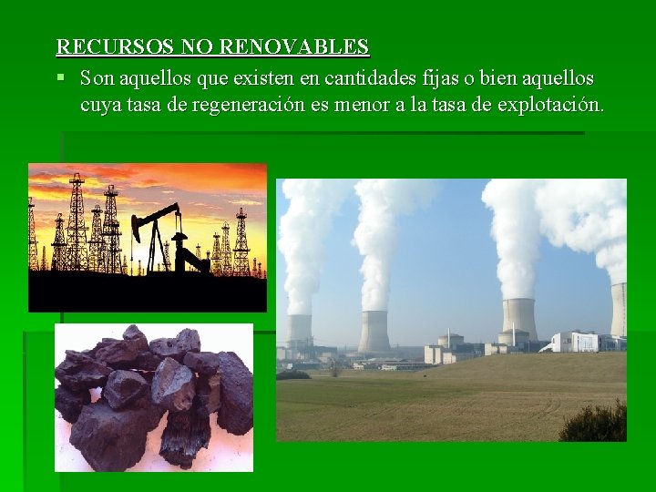 RECURSOS NO RENOVABLES § Son aquellos que existen en cantidades fijas o bien aquellos