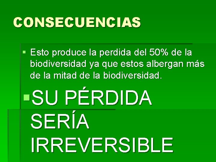 CONSECUENCIAS § Esto produce la perdida del 50% de la biodiversidad ya que estos