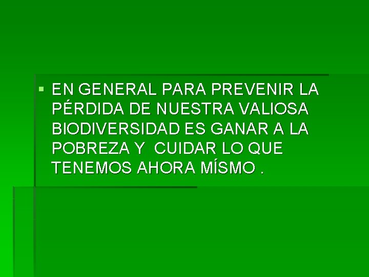 § EN GENERAL PARA PREVENIR LA PÉRDIDA DE NUESTRA VALIOSA BIODIVERSIDAD ES GANAR A