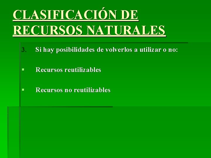 CLASIFICACIÓN DE RECURSOS NATURALES 3. Si hay posibilidades de volverlos a utilizar o no: