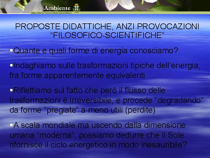 PROPOSTE DIDATTICHE, ANZI PROVOCAZIONI “FILOSOFICO-SCIENTIFICHE” Quante e quali forme di energia conosciamo? Indaghiamo sulle