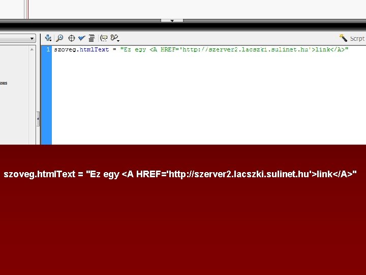 szoveg. html. Text = "Ez egy <A HREF='http: //szerver 2. lacszki. sulinet. hu'>link</A>" 