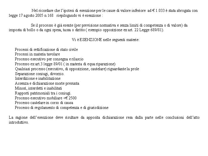 Nel ricordare che l’ipotesi di esenzione per le cause di valore inferiore ad €