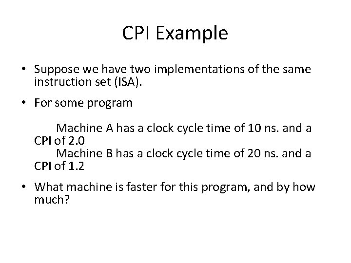 CPI Example • Suppose we have two implementations of the same instruction set (ISA).