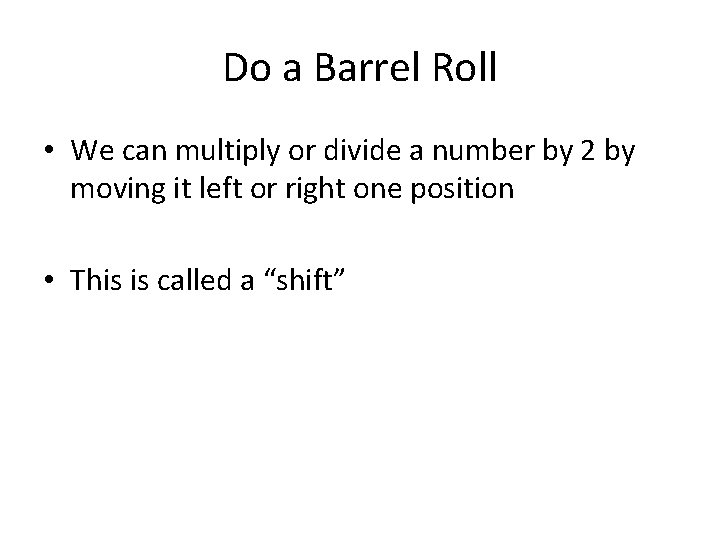 Do a Barrel Roll • We can multiply or divide a number by 2