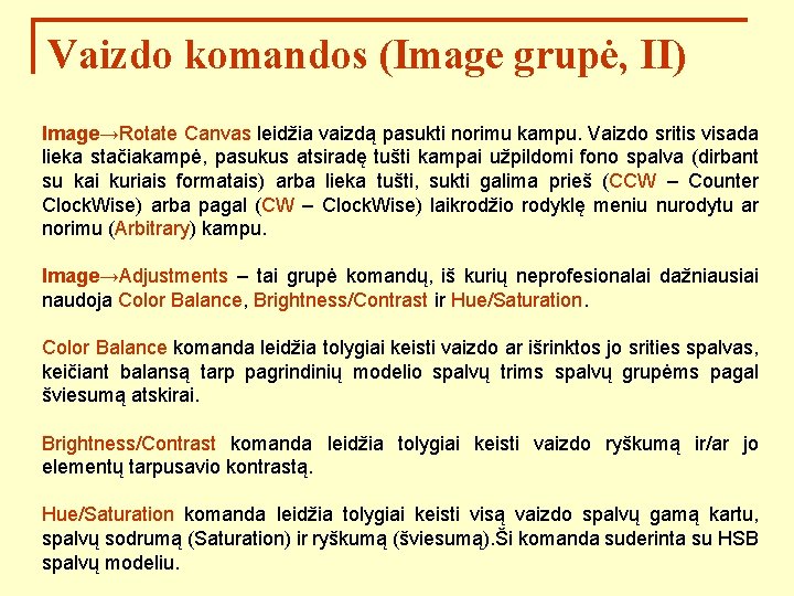 Vaizdo komandos (Image grupė, II) Image→Rotate Canvas leidžia vaizdą pasukti norimu kampu. Vaizdo sritis