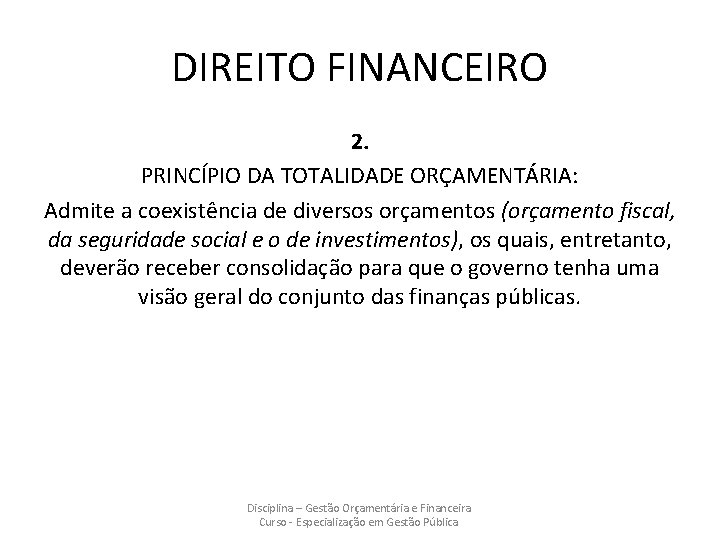 DIREITO FINANCEIRO 2. PRINCÍPIO DA TOTALIDADE ORÇAMENTÁRIA: Admite a coexistência de diversos orçamentos (orçamento