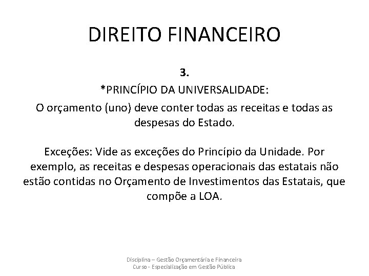DIREITO FINANCEIRO 3. *PRINCÍPIO DA UNIVERSALIDADE: O orçamento (uno) deve conter todas as receitas