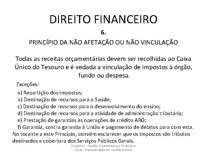 DIREITO FINANCEIRO 6. PRINCÍPIO DA NÃO AFETAÇÃO OU NÃO VINCULAÇÃO Todas as receitas orçamentárias