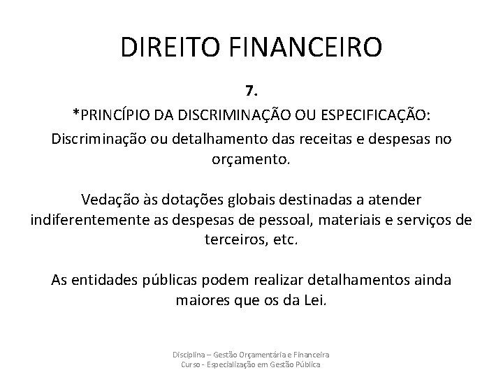 DIREITO FINANCEIRO 7. *PRINCÍPIO DA DISCRIMINAÇÃO OU ESPECIFICAÇÃO: Discriminação ou detalhamento das receitas e