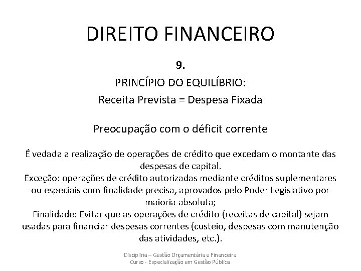 DIREITO FINANCEIRO 9. PRINCÍPIO DO EQUILÍBRIO: Receita Prevista = Despesa Fixada Preocupação com o