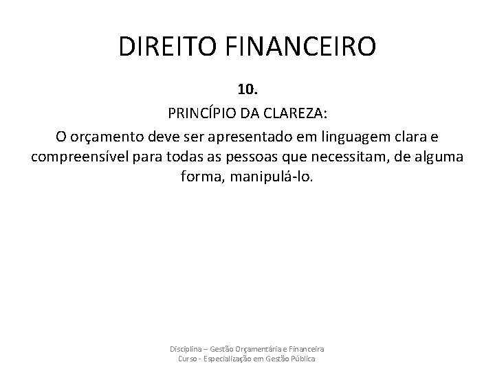 DIREITO FINANCEIRO 10. PRINCÍPIO DA CLAREZA: O orçamento deve ser apresentado em linguagem clara