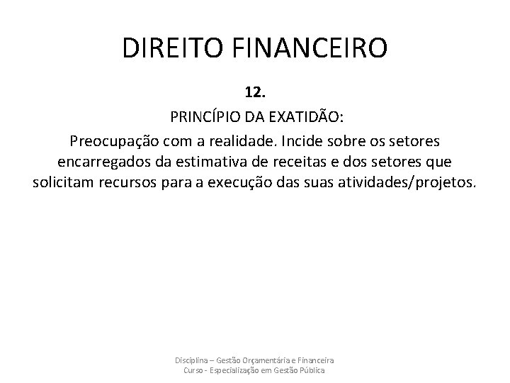 DIREITO FINANCEIRO 12. PRINCÍPIO DA EXATIDÃO: Preocupação com a realidade. Incide sobre os setores