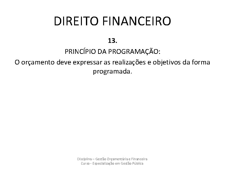 DIREITO FINANCEIRO 13. PRINCÍPIO DA PROGRAMAÇÃO: O orçamento deve expressar as realizações e objetivos