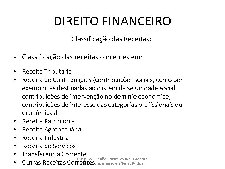 DIREITO FINANCEIRO Classificação das Receitas: - Classificação das receitas correntes em: • Receita Tributária