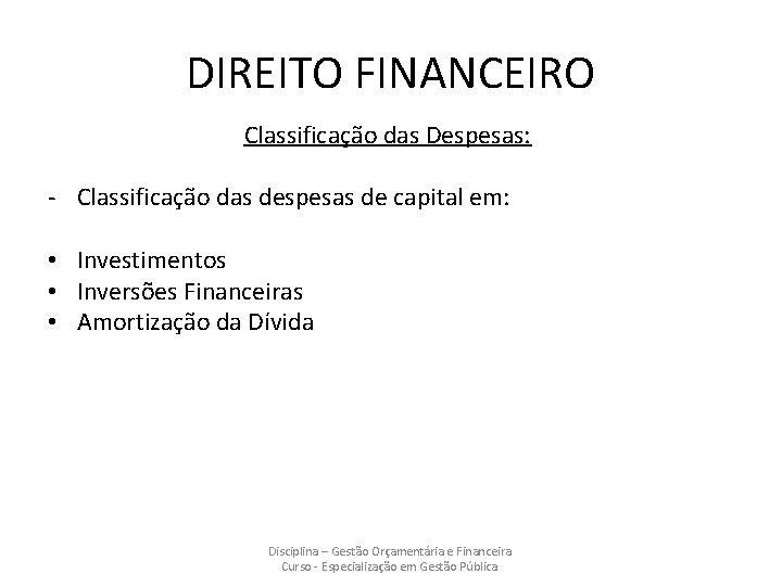 DIREITO FINANCEIRO Classificação das Despesas: - Classificação das despesas de capital em: • Investimentos