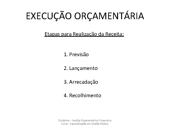 EXECUÇÃO ORÇAMENTÁRIA Etapas para Realização da Receita: 1. Previsão 2. Lançamento 3. Arrecadação 4.