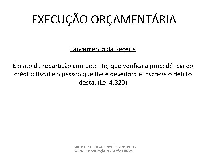 EXECUÇÃO ORÇAMENTÁRIA Lançamento da Receita É o ato da repartição competente, que verifica a