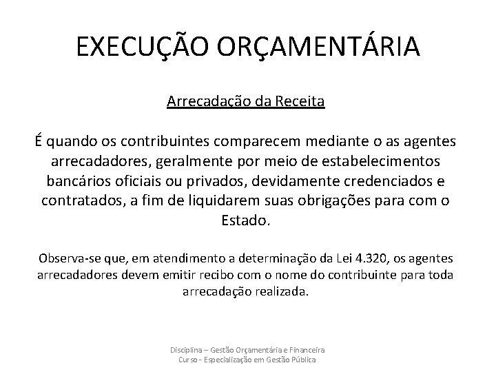 EXECUÇÃO ORÇAMENTÁRIA Arrecadação da Receita É quando os contribuintes comparecem mediante o as agentes