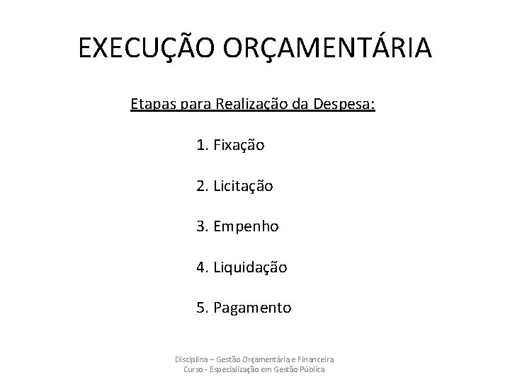 EXECUÇÃO ORÇAMENTÁRIA Etapas para Realização da Despesa: 1. Fixação 2. Licitação 3. Empenho 4.