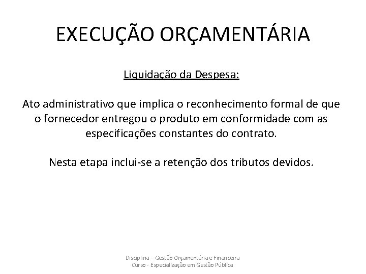 EXECUÇÃO ORÇAMENTÁRIA Liquidação da Despesa: Ato administrativo que implica o reconhecimento formal de que