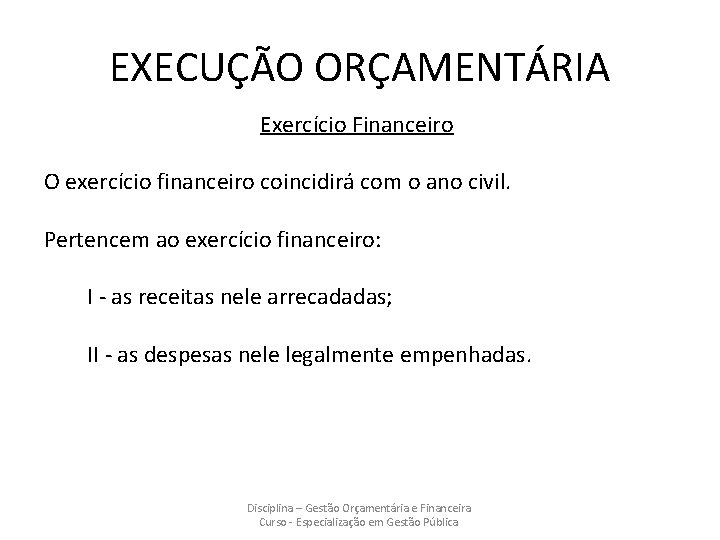 EXECUÇÃO ORÇAMENTÁRIA Exercício Financeiro O exercício financeiro coincidirá com o ano civil. Pertencem ao