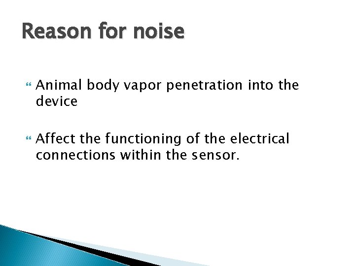 Reason for noise Animal body vapor penetration into the device Affect the functioning of