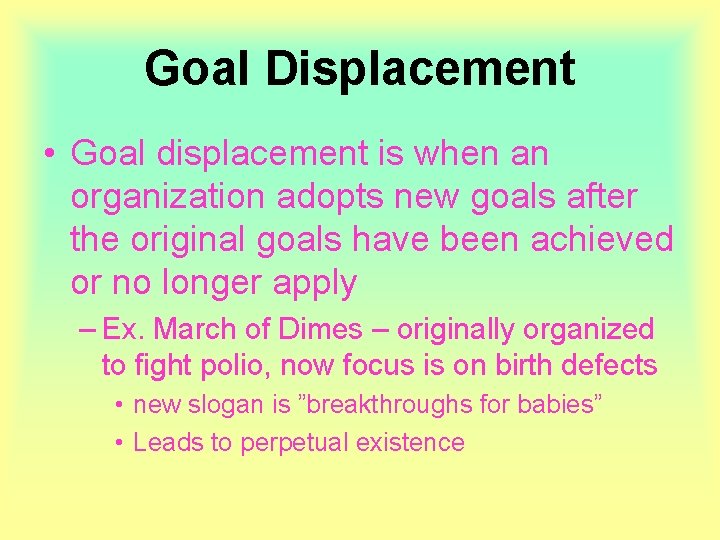 Goal Displacement • Goal displacement is when an organization adopts new goals after the