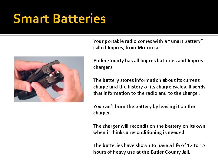 Smart Batteries Your portable radio comes with a “smart battery” called Impres, from Motorola.