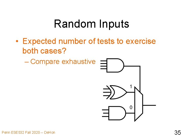 Random Inputs • Expected number of tests to exercise both cases? – Compare exhaustive