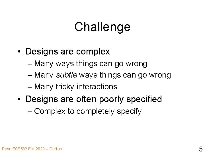Challenge • Designs are complex – Many ways things can go wrong – Many