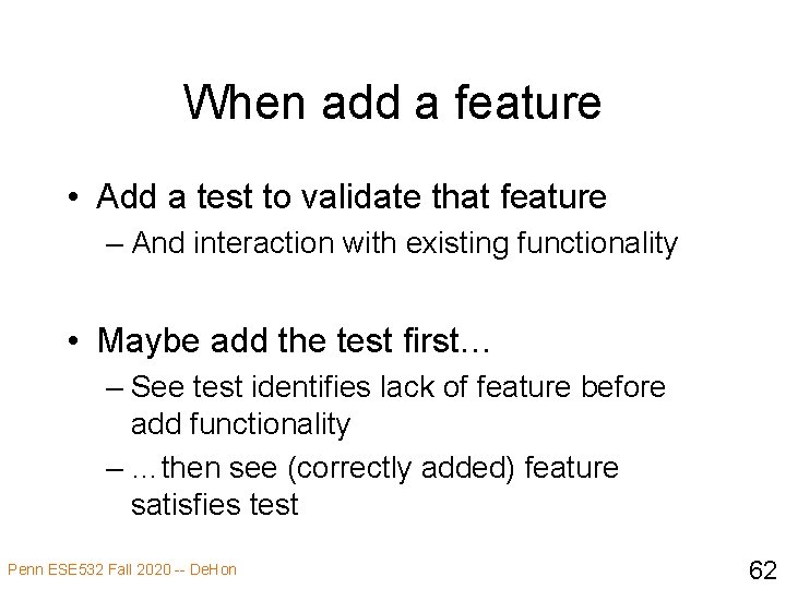 When add a feature • Add a test to validate that feature – And