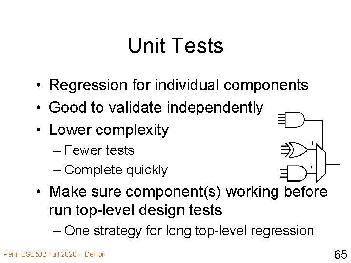 Unit Tests • Regression for individual components • Good to validate independently • Lower