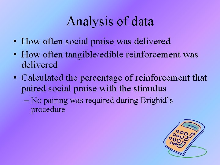 Analysis of data • How often social praise was delivered • How often tangible/edible