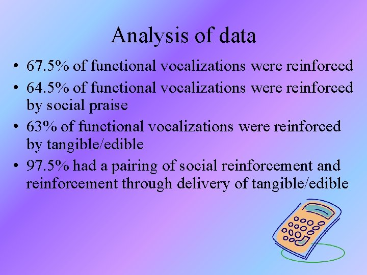 Analysis of data • 67. 5% of functional vocalizations were reinforced • 64. 5%